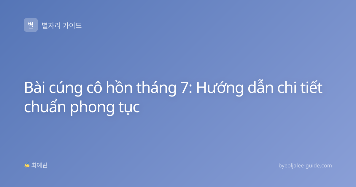 Bài cúng cô hồn tháng 7: Hướng dẫn chi tiết chuẩn phong tục