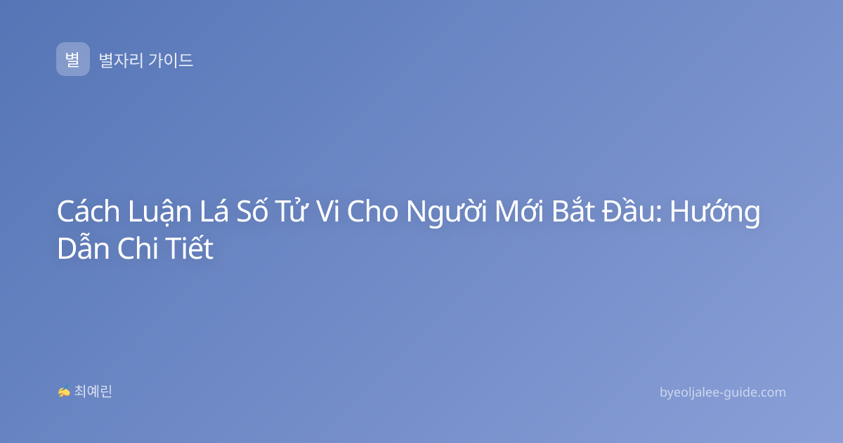 Cách Luận Lá Số Tử Vi Cho Người Mới Bắt Đầu: Hướng Dẫn Chi Tiết