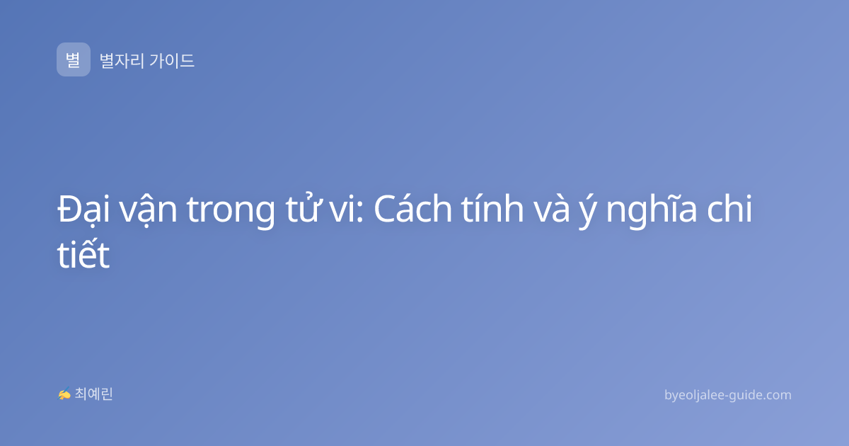 Đại vận trong tử vi: Cách tính và ý nghĩa chi tiết