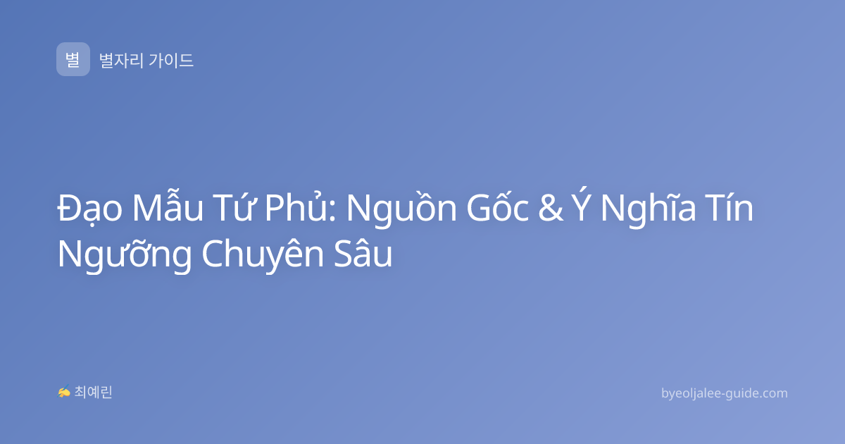 Đạo Mẫu Tứ Phủ: Nguồn Gốc & Ý Nghĩa Tín Ngưỡng Chuyên Sâu