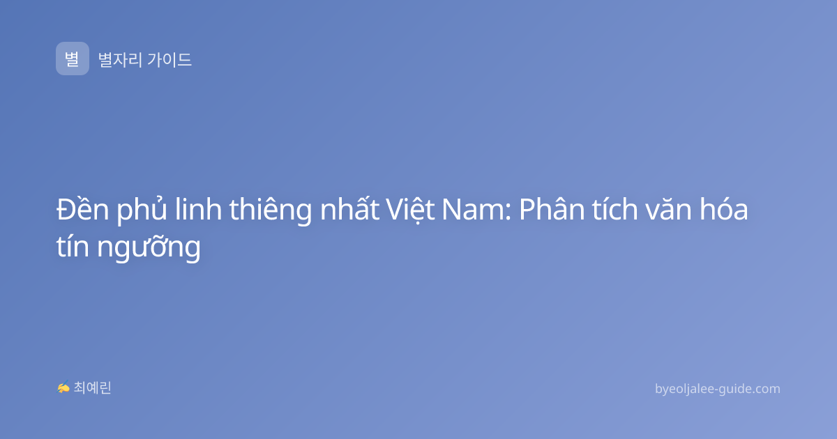 Đền phủ linh thiêng nhất Việt Nam: Phân tích văn hóa tín ngưỡng