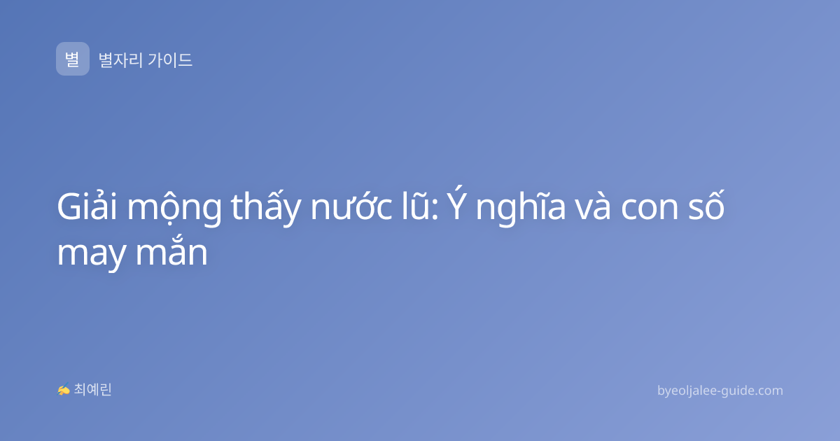 Giải mộng thấy nước lũ: Ý nghĩa và con số may mắn
