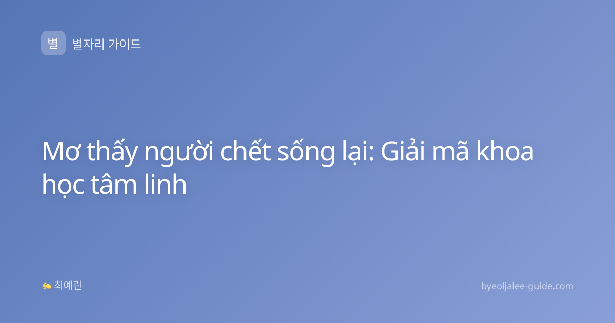Mơ thấy người chết sống lại: Giải mã khoa học tâm linh