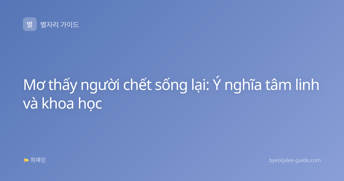 Mơ thấy người chết sống lại: Ý nghĩa tâm linh và khoa học