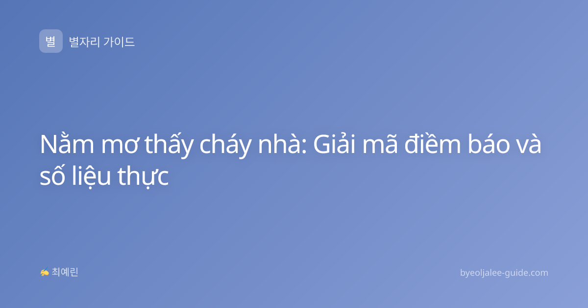 Nằm mơ thấy cháy nhà: Giải mã điềm báo và số liệu thực