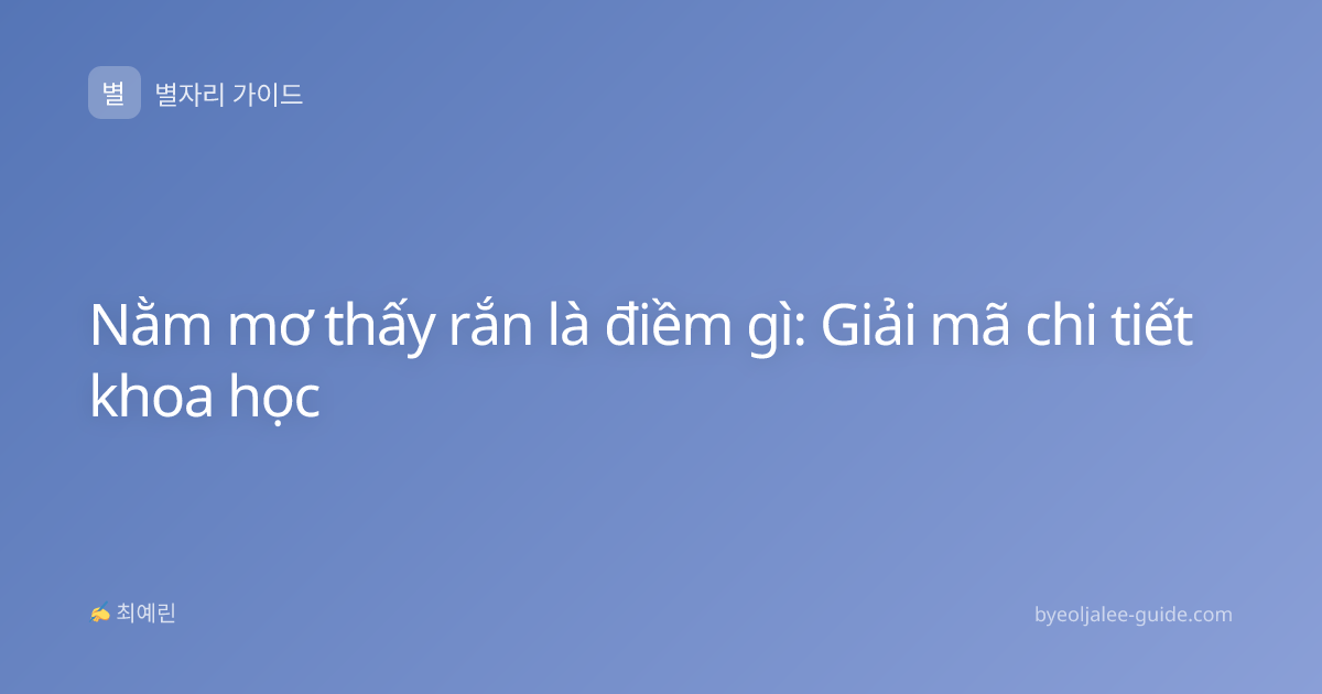 Nằm mơ thấy rắn là điềm gì: Giải mã chi tiết khoa học