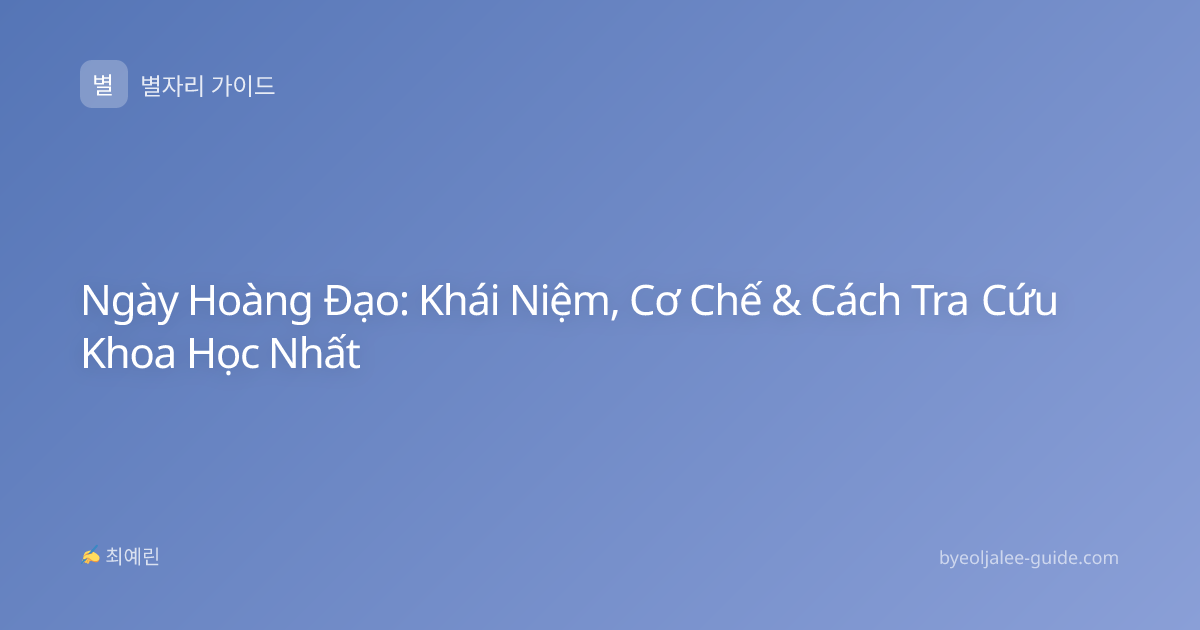 Ngày Hoàng Đạo: Khái Niệm, Cơ Chế & Cách Tra Cứu Khoa Học Nhất