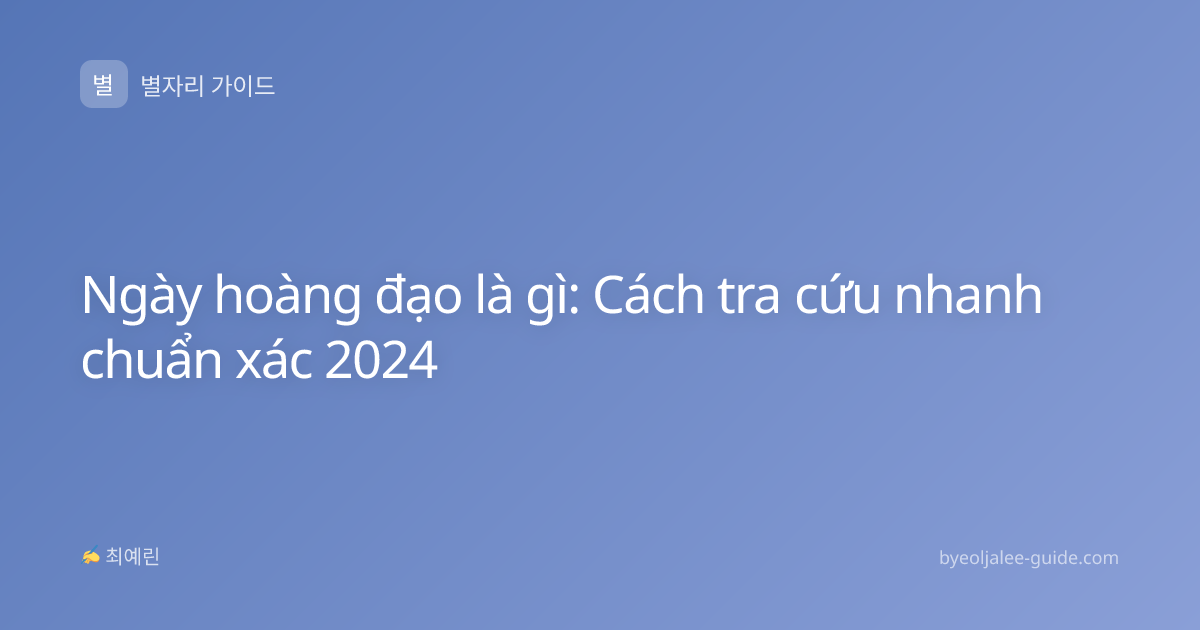 Ngày hoàng đạo là gì: Cách tra cứu nhanh chuẩn xác 2024