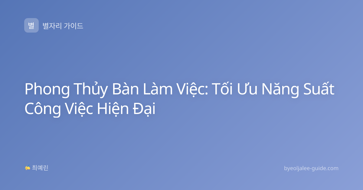 Phong Thủy Bàn Làm Việc: Tối Ưu Năng Suất Công Việc Hiện Đại