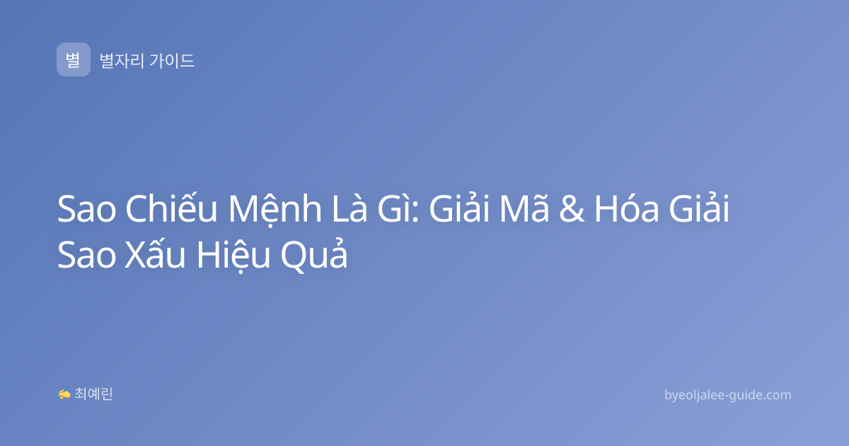 Sao Chiếu Mệnh Là Gì: Giải Mã & Hóa Giải Sao Xấu Hiệu Quả