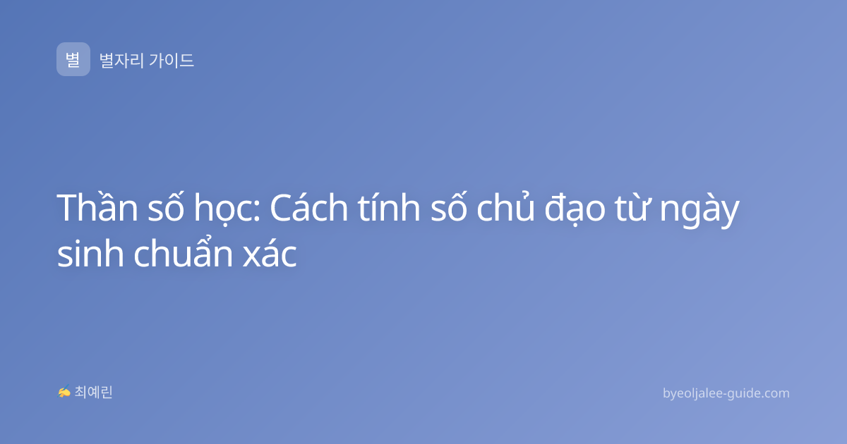 Thần số học: Cách tính số chủ đạo từ ngày sinh chuẩn xác