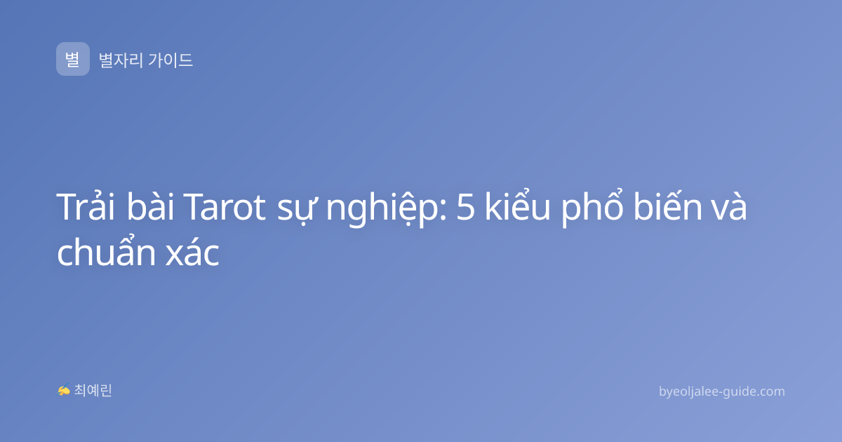 Trải bài Tarot sự nghiệp: 5 kiểu phổ biến và chuẩn xác