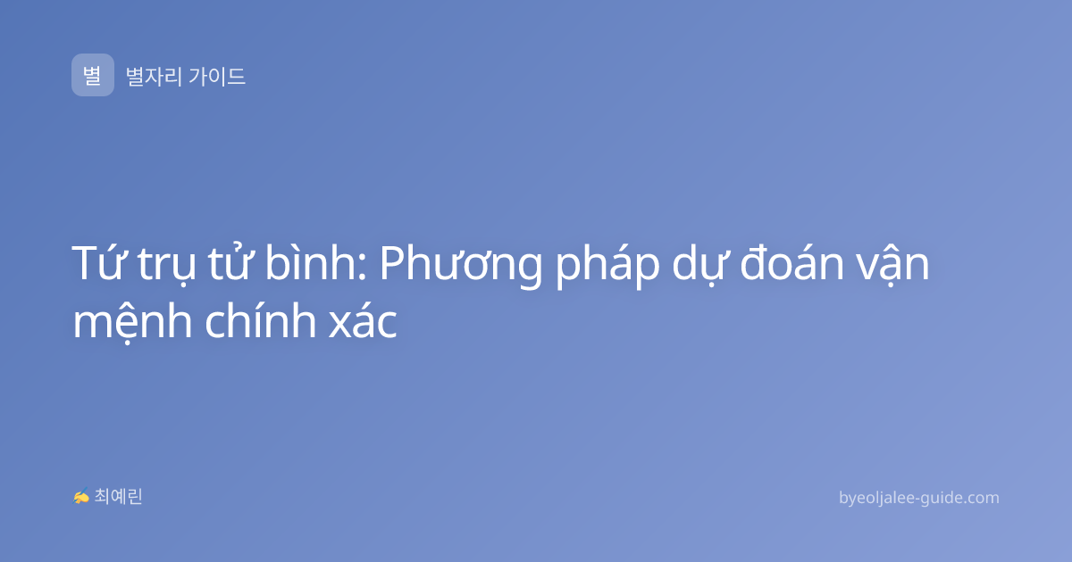 Tứ trụ tử bình: Phương pháp dự đoán vận mệnh chính xác