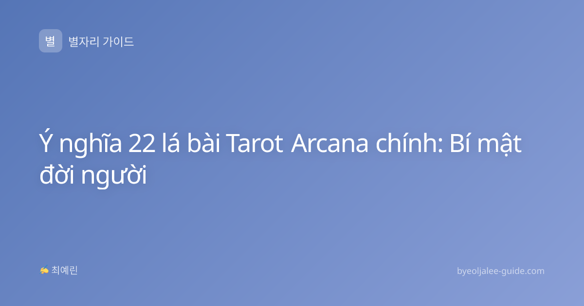 Ý nghĩa 22 lá bài Tarot Arcana chính: Bí mật đời người